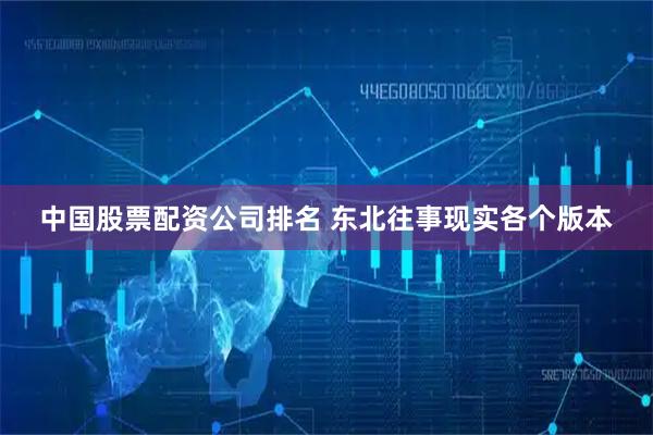 中国股票配资公司排名 东北往事现实各个版本